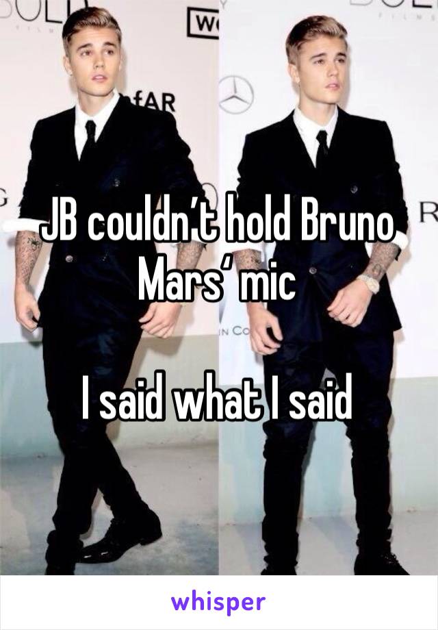 JB couldn’t hold Bruno Mars‘ mic

I said what I said 