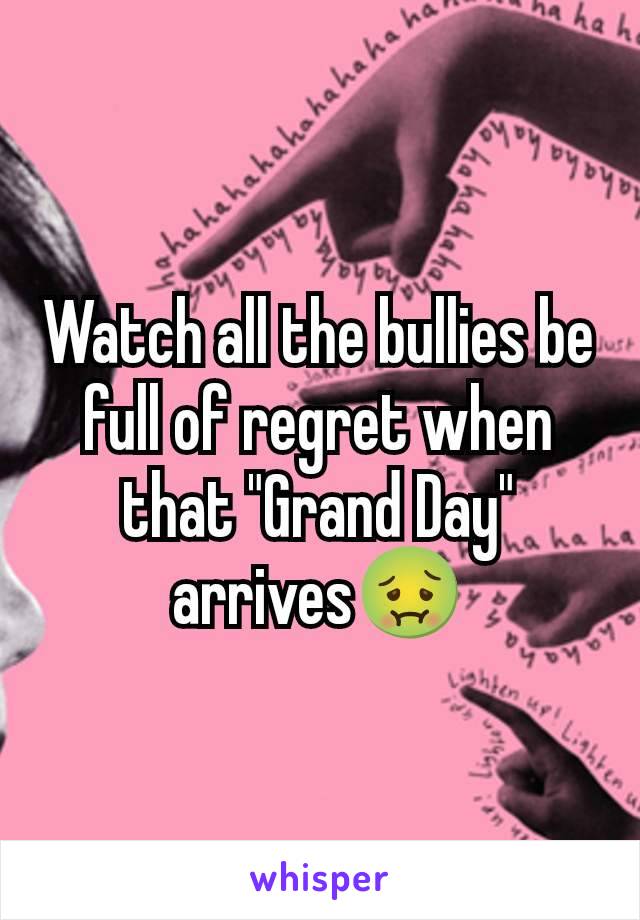 Watch all the bullies be full of regret when that "Grand Day" arrives🤢