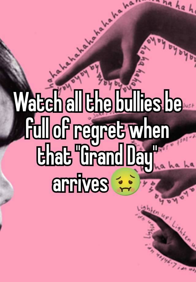 Watch all the bullies be full of regret when that "Grand Day" arrives🤢