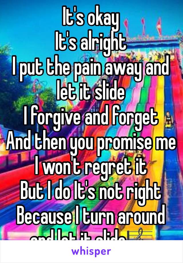 It's okay
It's alright
I put the pain away and let it slide
I forgive and forget
And then you promise me I won't regret it
But I do It's not right Because I turn around and let it slide🎼 