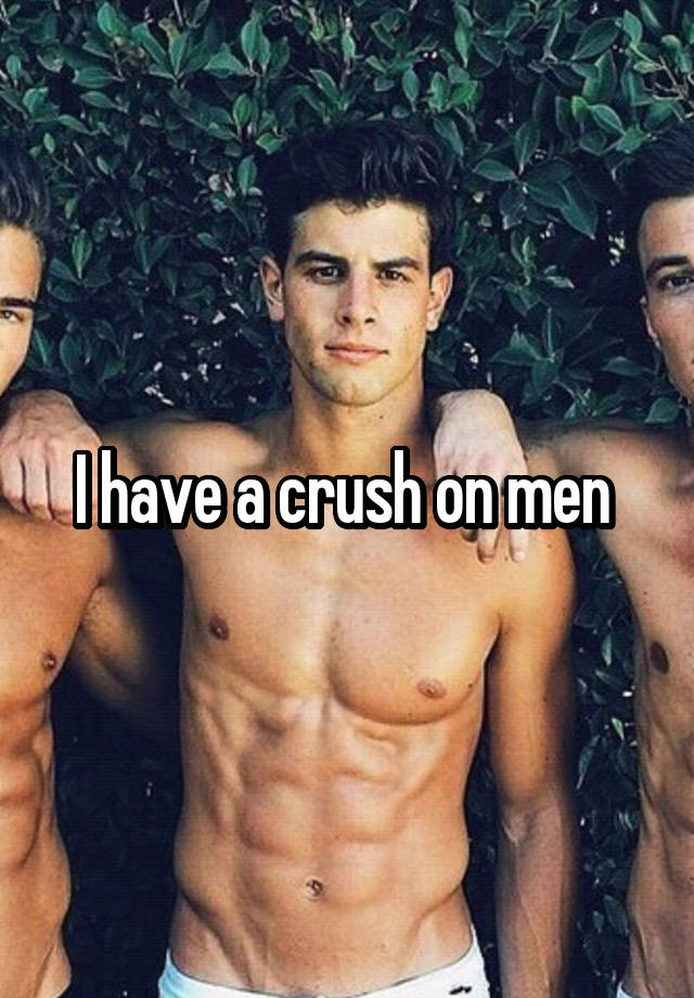 I have a crush on men 