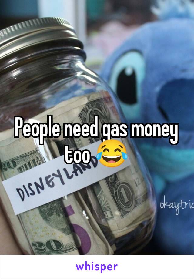 People need gas money too 😂