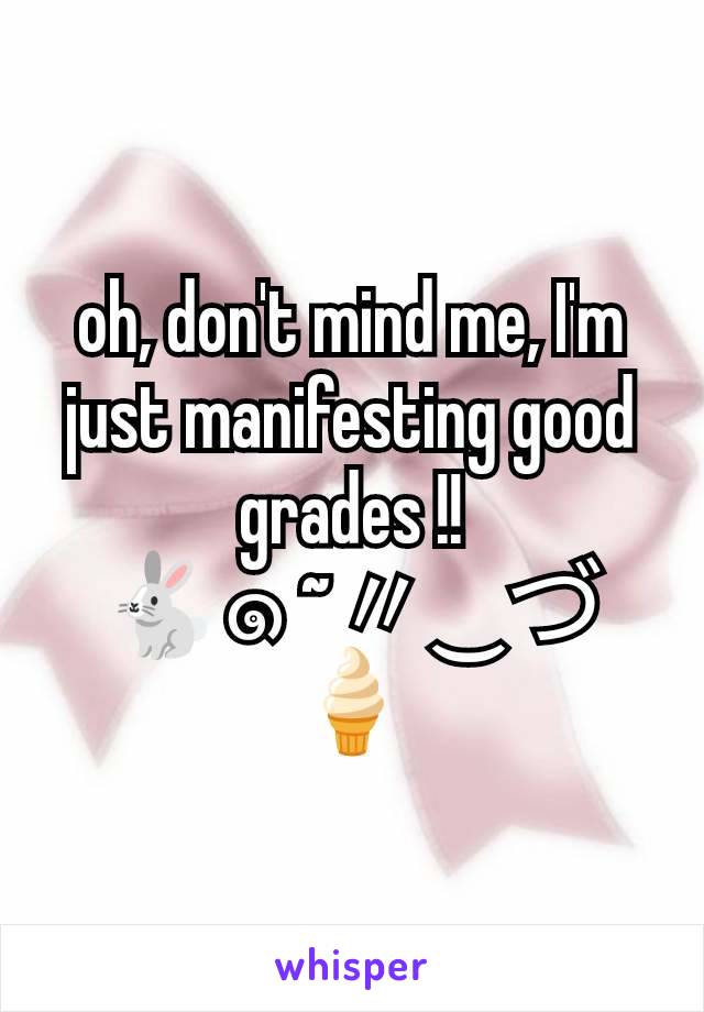 oh, don't mind me, I'm just manifesting good grades !!
🐇๑ ~〃‿づ🍦