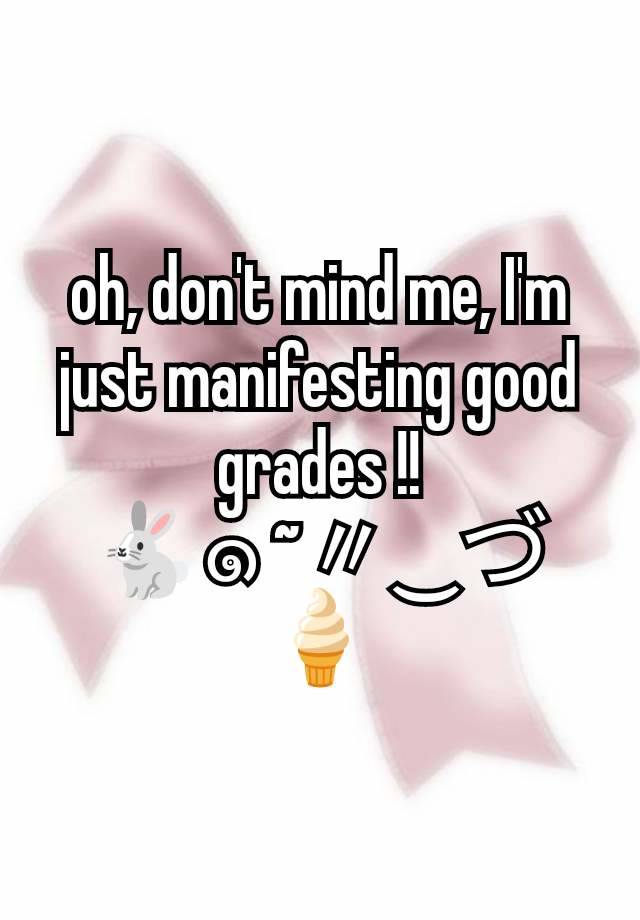 oh, don't mind me, I'm just manifesting good grades !!
🐇๑ ~〃‿づ🍦