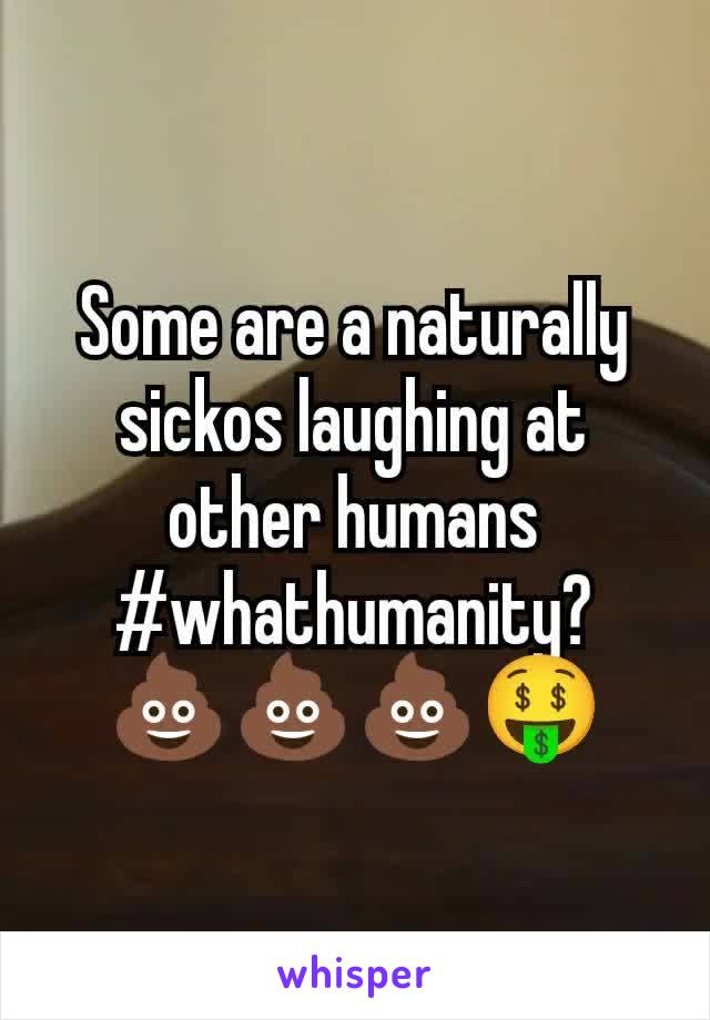 Some are a naturally sickos laughing at other humans
#whathumanity?
💩💩💩🤑