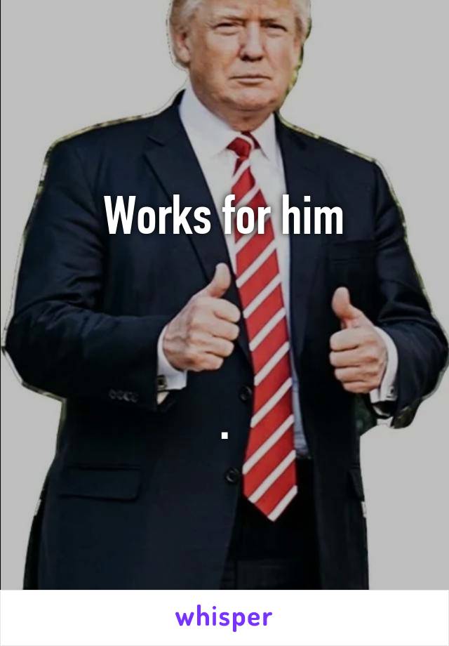 Works for him



.