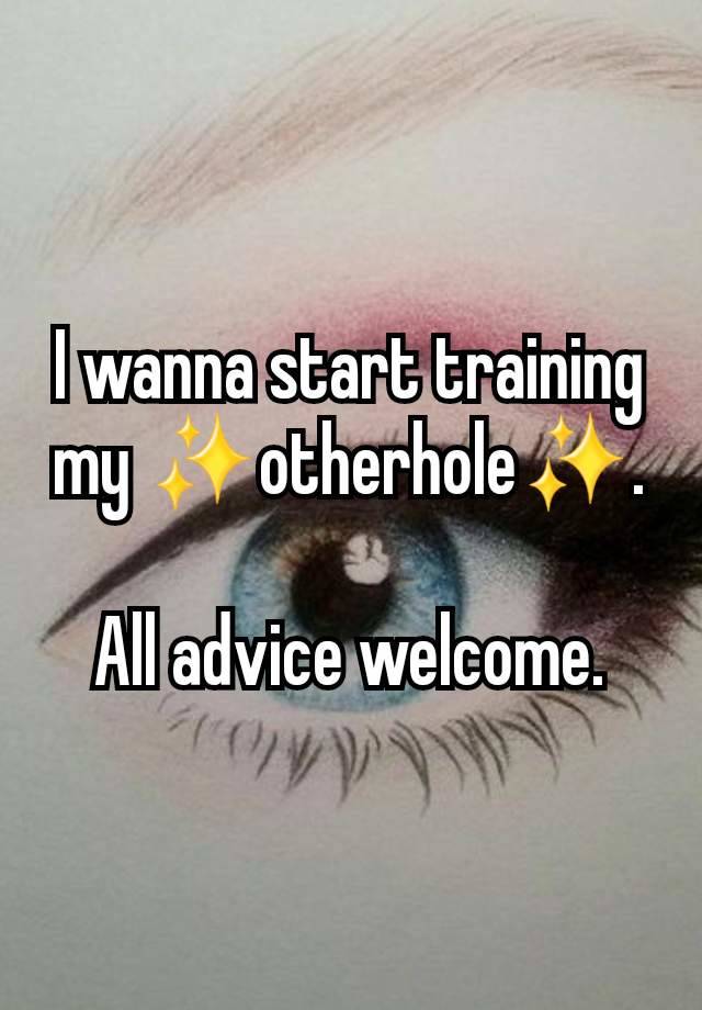 I wanna start training my ✨️otherhole✨️.

All advice welcome.