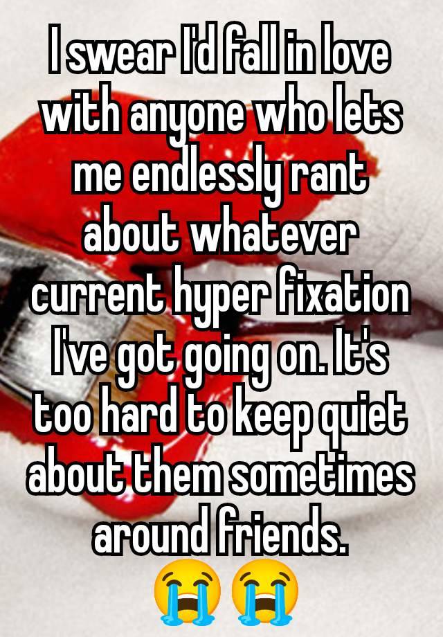 I swear I'd fall in love with anyone who lets me endlessly rant about whatever current hyper fixation I've got going on. It's too hard to keep quiet about them sometimes around friends.
 😭😭