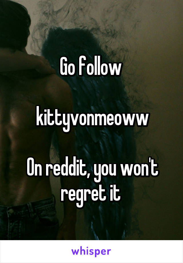 Go follow 

kittyvonmeoww

On reddit, you won't regret it 