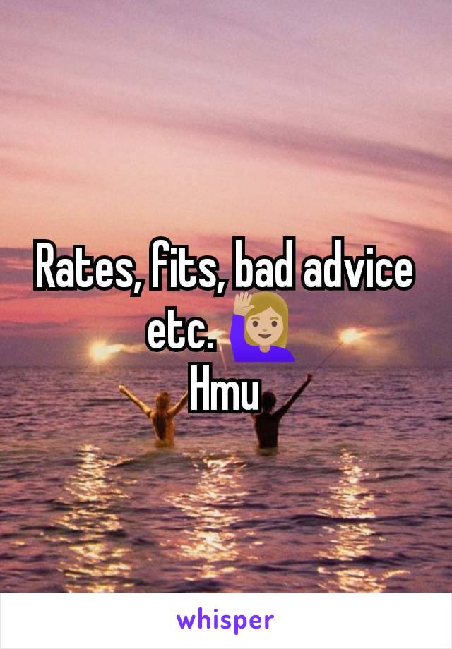 Rates, fits, bad advice etc. 🙋🏼‍♀️
Hmu