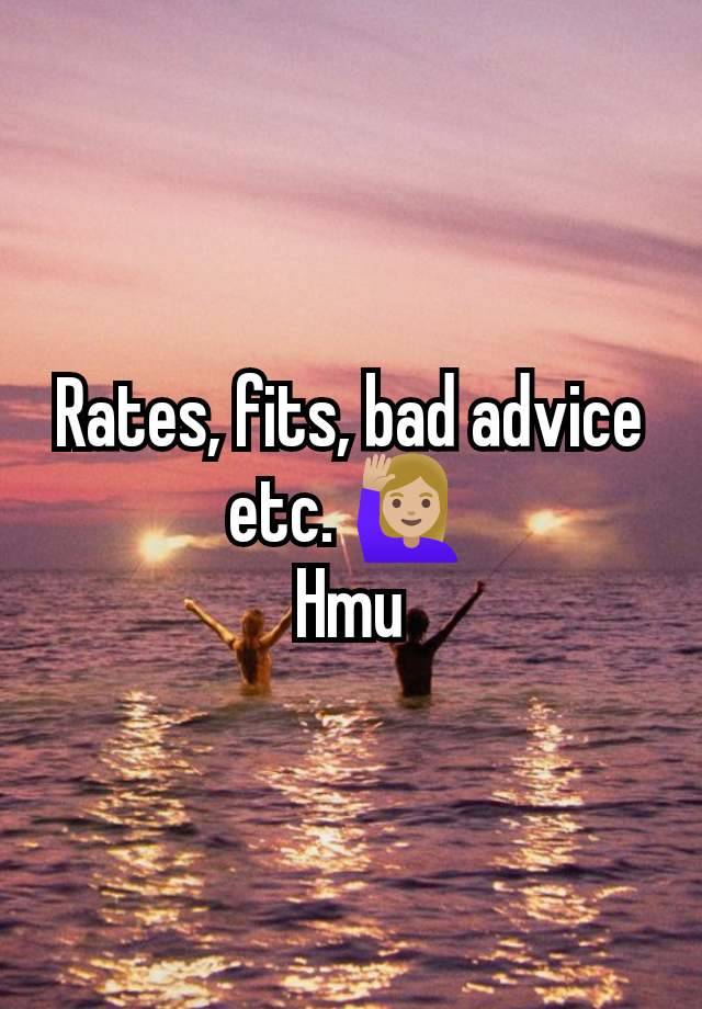 Rates, fits, bad advice etc. 🙋🏼‍♀️
Hmu