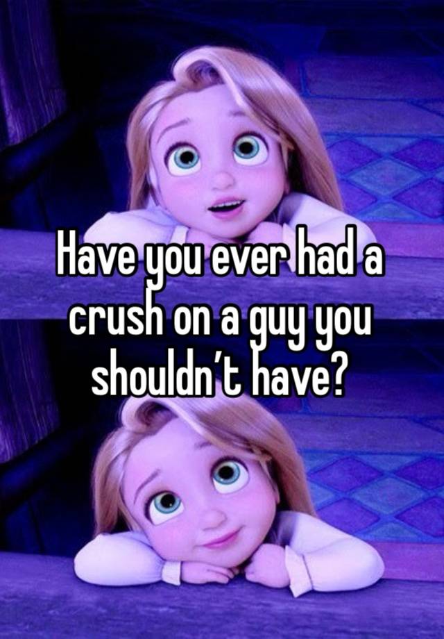 Have you ever had a crush on a guy you shouldn’t have? 