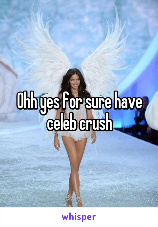 Ohh yes for sure have celeb crush