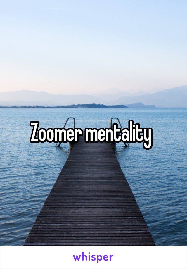 Zoomer mentality  