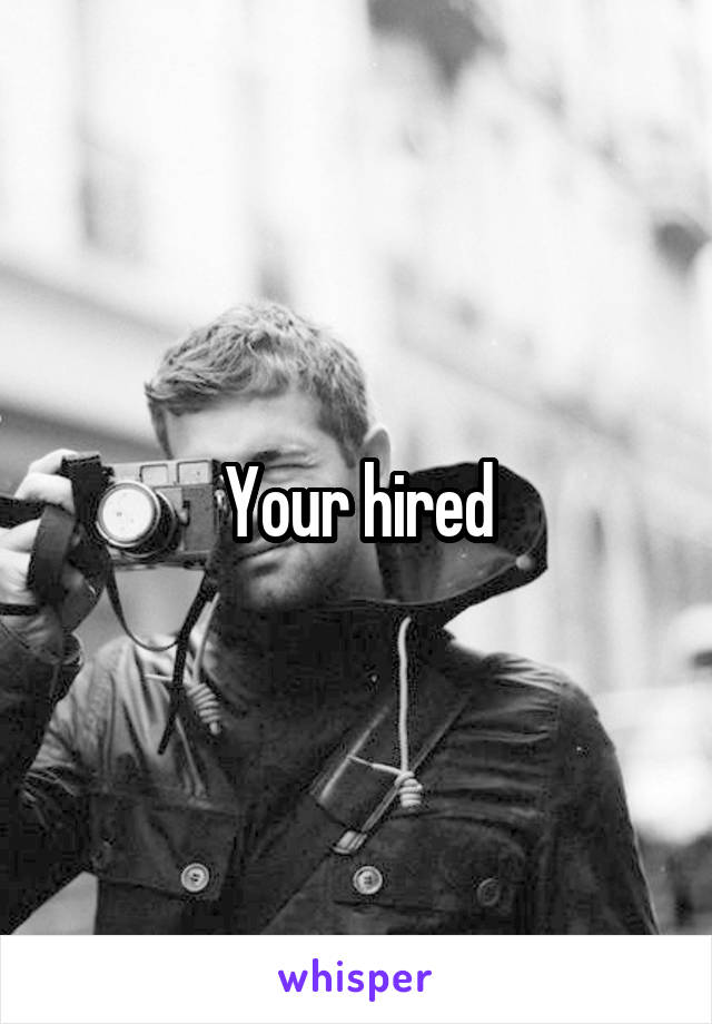 Your hired