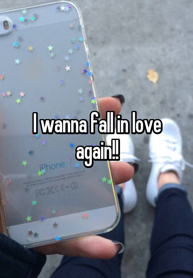 I wanna fall in love again!!