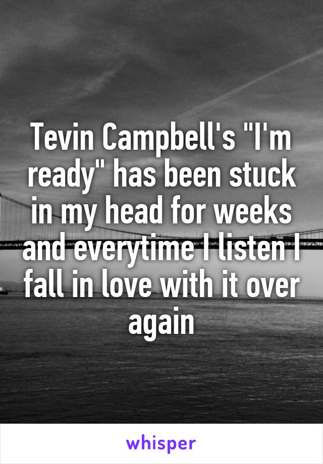 Tevin Campbell's "I'm ready" has been stuck in my head for weeks and everytime I listen I fall in love with it over again