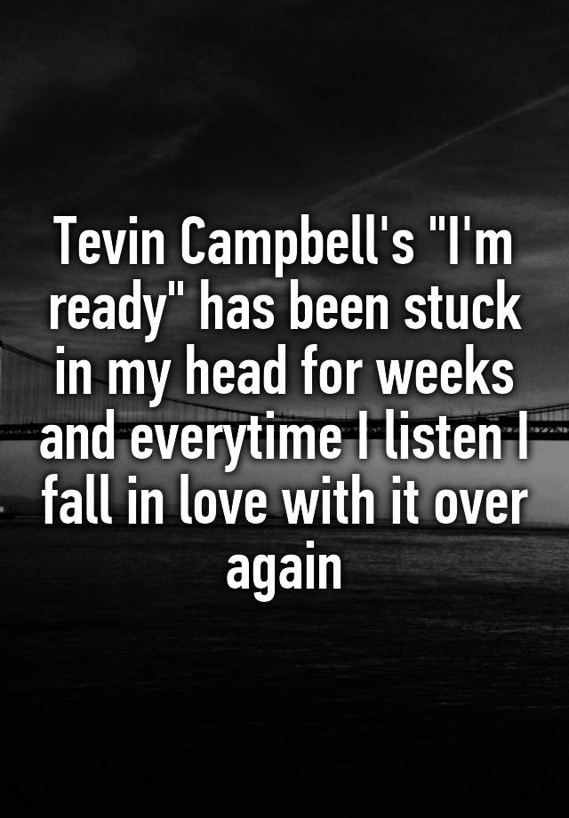 Tevin Campbell's "I'm ready" has been stuck in my head for weeks and everytime I listen I fall in love with it over again