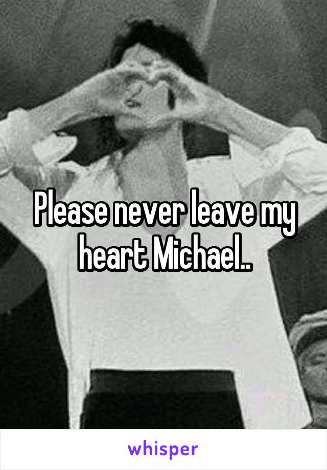 Please never leave my heart Michael..