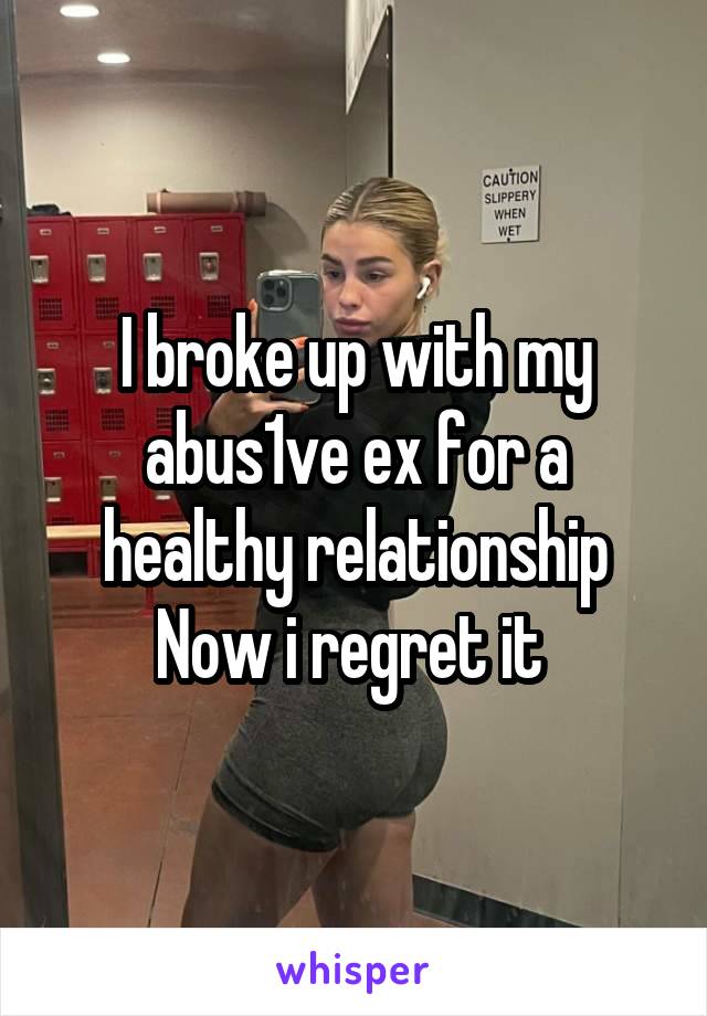 I broke up with my abus1ve ex for a healthy relationship
Now i regret it 