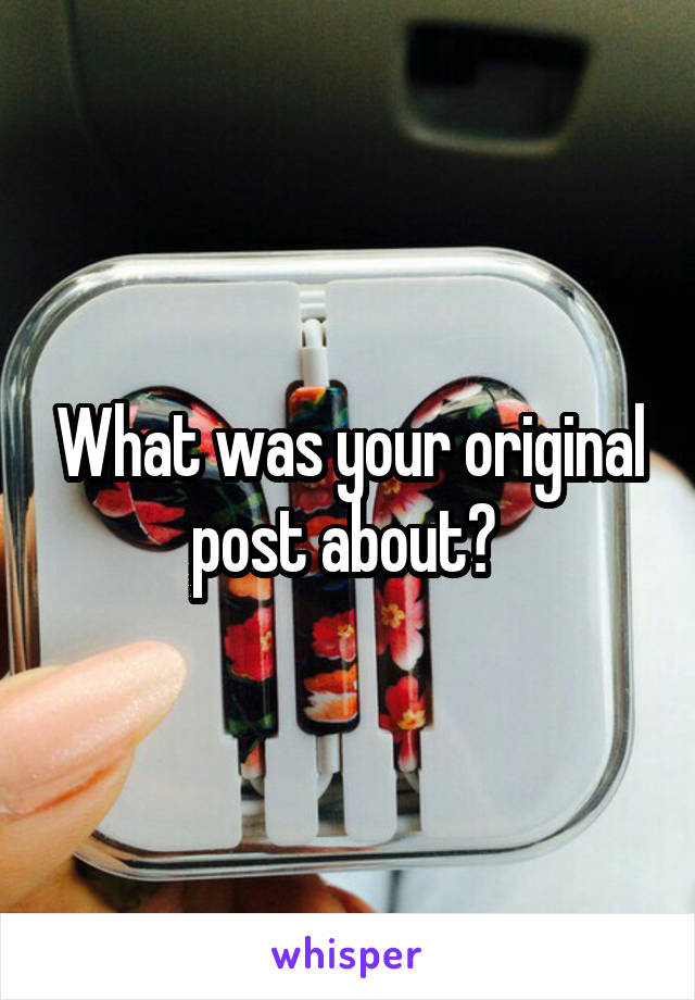 What was your original post about? 