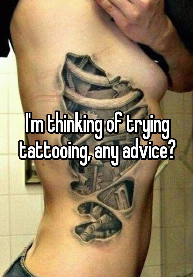 I'm thinking of trying tattooing, any advice?