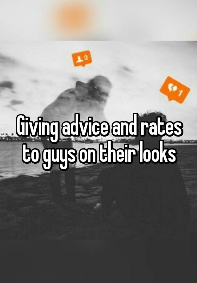 Giving advice and rates to guys on their looks