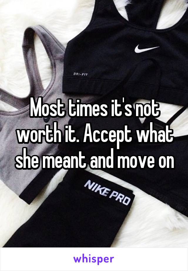 Most times it's not worth it. Accept what she meant and move on