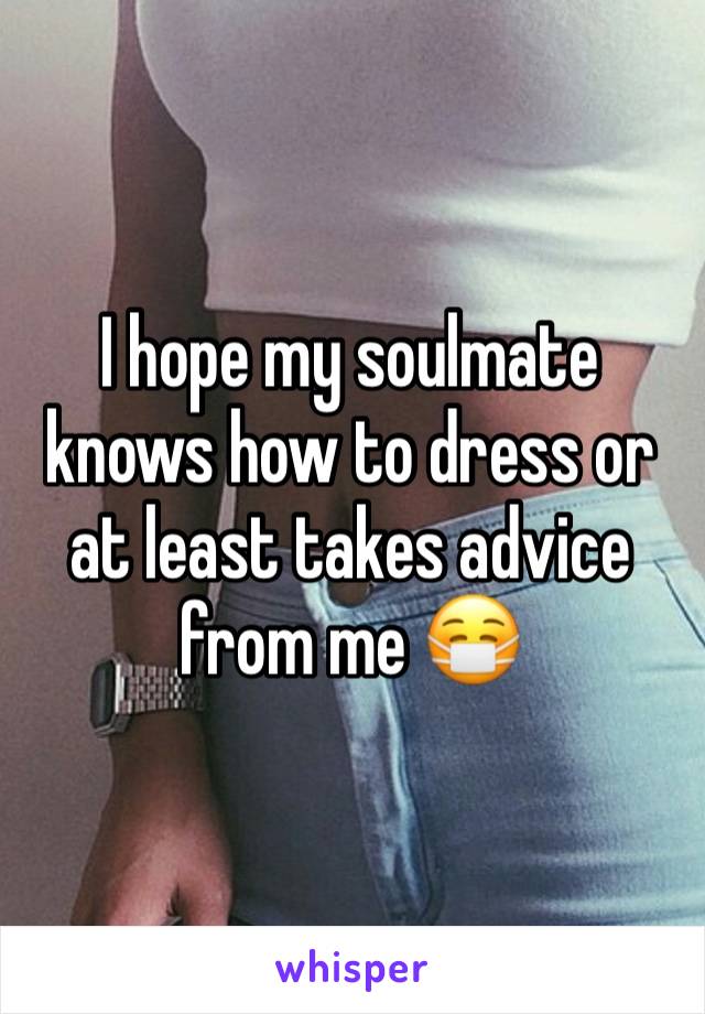 I hope my soulmate knows how to dress or at least takes advice from me 😷