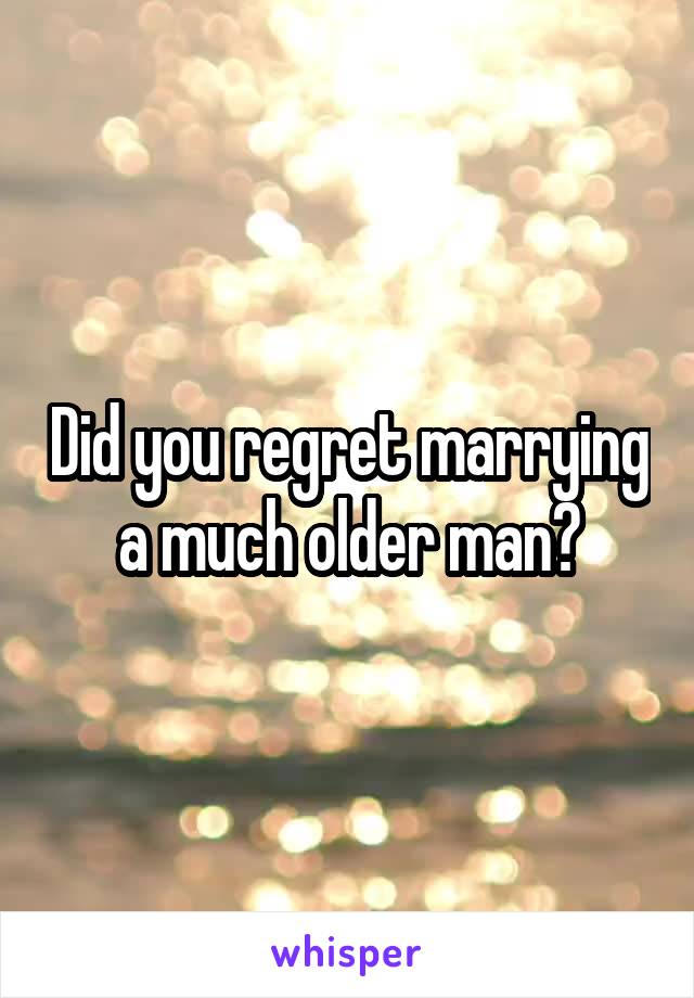 Did you regret marrying a much older man?