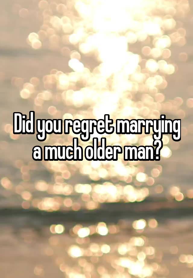 Did you regret marrying a much older man?