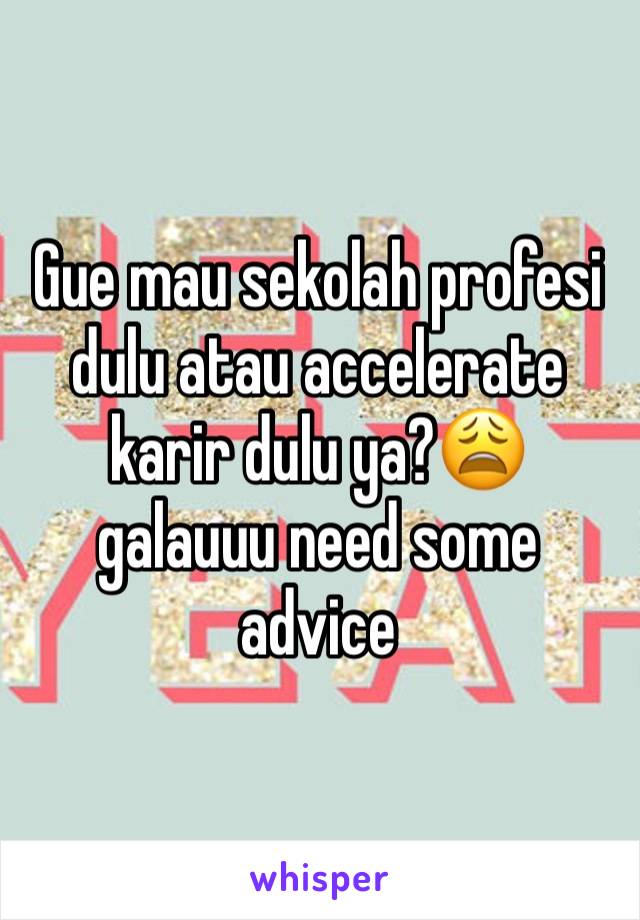 Gue mau sekolah profesi dulu atau accelerate karir dulu ya?😩 galauuu need some advice