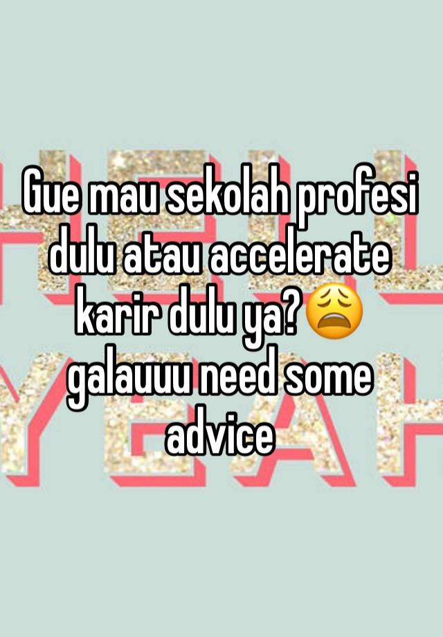 Gue mau sekolah profesi dulu atau accelerate karir dulu ya?😩 galauuu need some advice