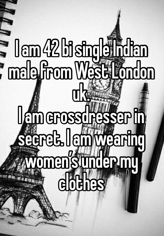 I am 42 bi single Indian male from West London uk.
I am crossdresser in secret. I am wearing women’s under my clothes 