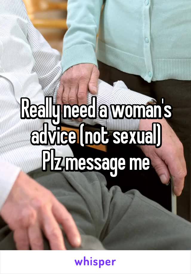 Really need a woman's advice (not sexual)
Plz message me