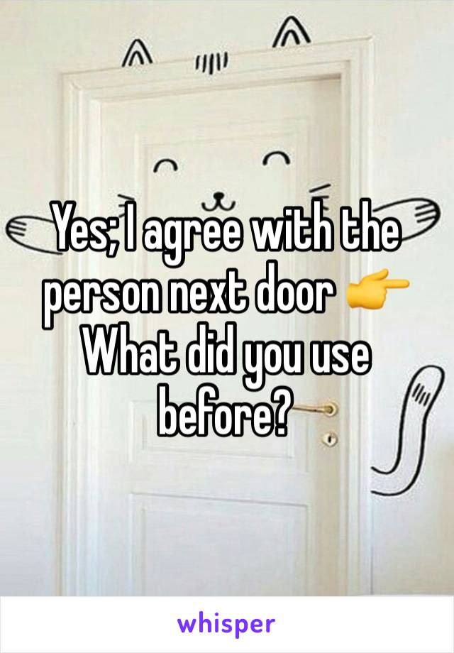 Yes; I agree with the person next door 👉
What did you use before?