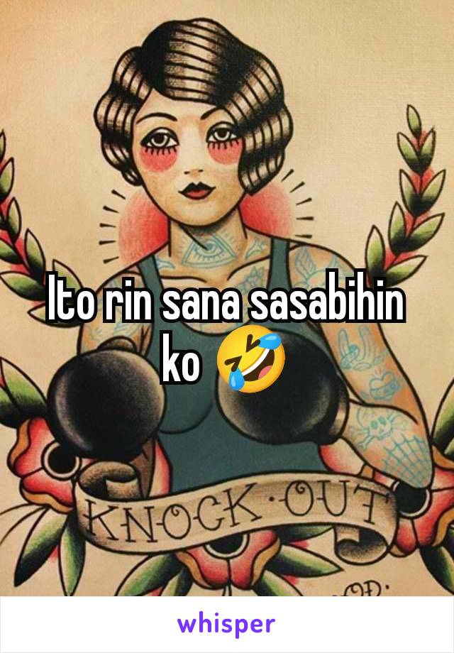 Ito rin sana sasabihin ko 🤣