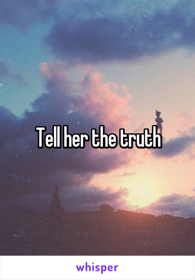 Tell her the truth