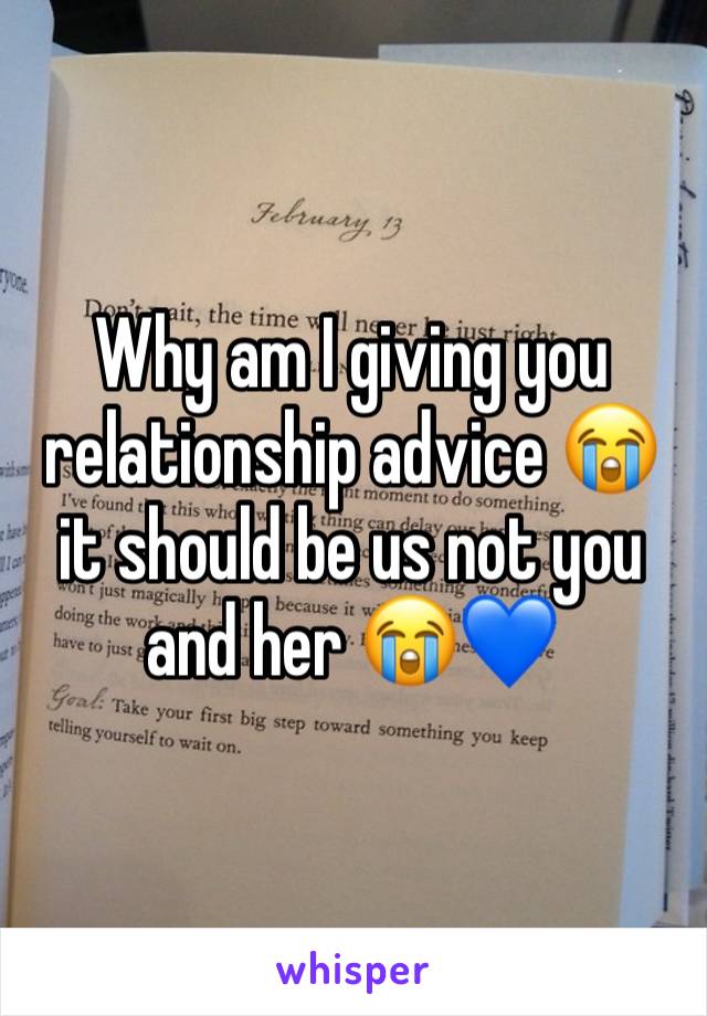 Why am I giving you relationship advice 😭 it should be us not you and her 😭💙