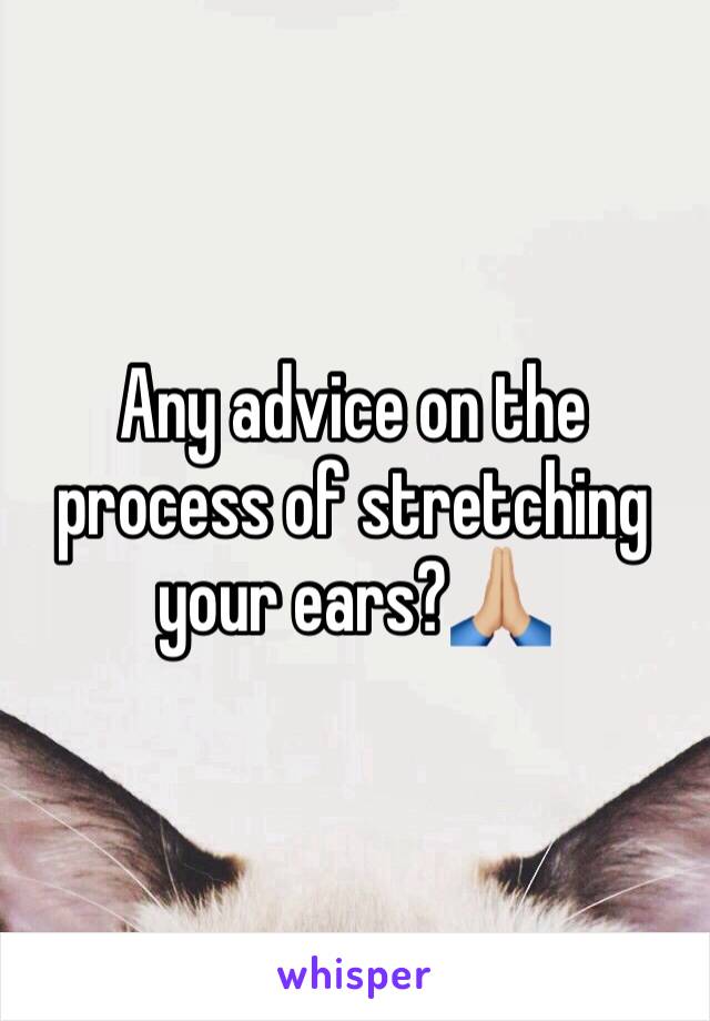 Any advice on the process of stretching your ears?🙏🏼