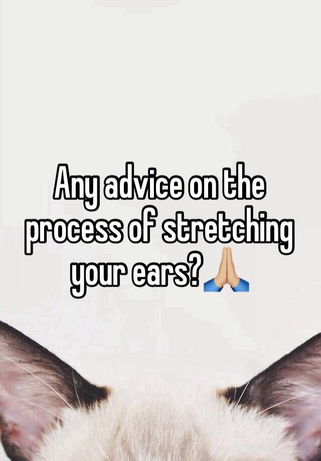 Any advice on the process of stretching your ears?🙏🏼