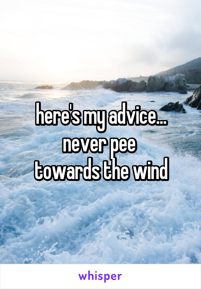 here's my advice...
never pee 
towards the wind