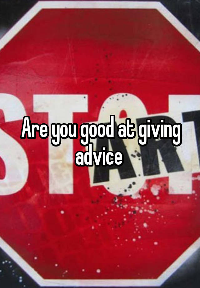 Are you good at giving advice 