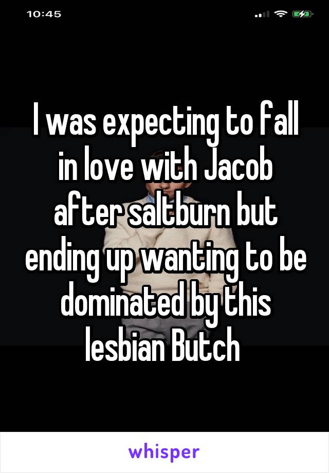 I was expecting to fall in love with Jacob after saltburn but ending up wanting to be dominated by this lesbian Butch 