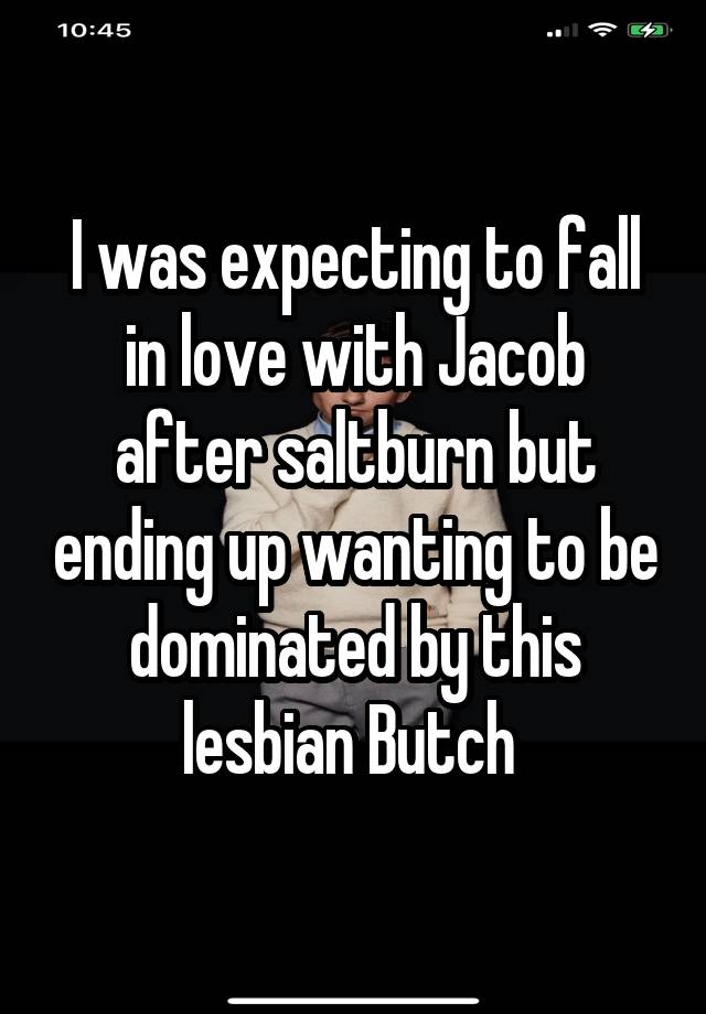 I was expecting to fall in love with Jacob after saltburn but ending up wanting to be dominated by this lesbian Butch 