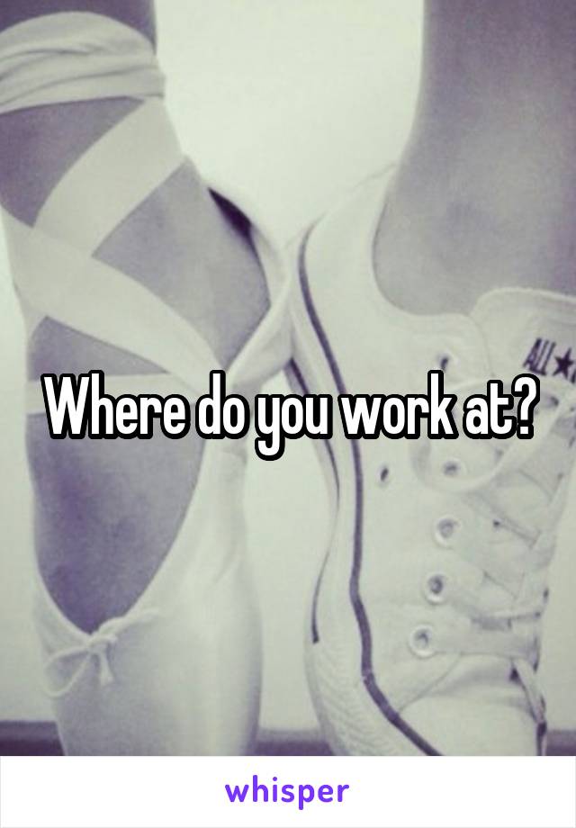 Where do you work at?