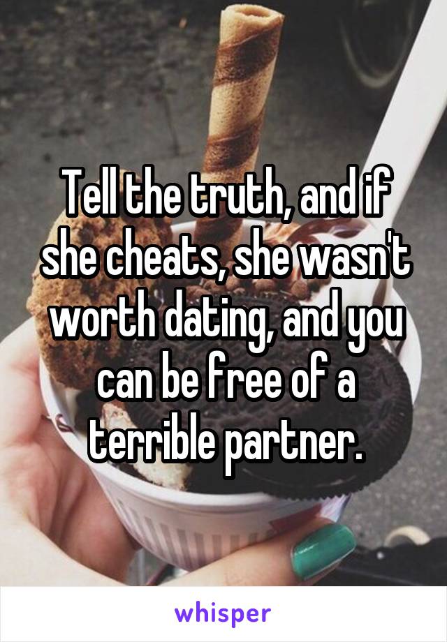 Tell the truth, and if she cheats, she wasn't worth dating, and you can be free of a terrible partner.