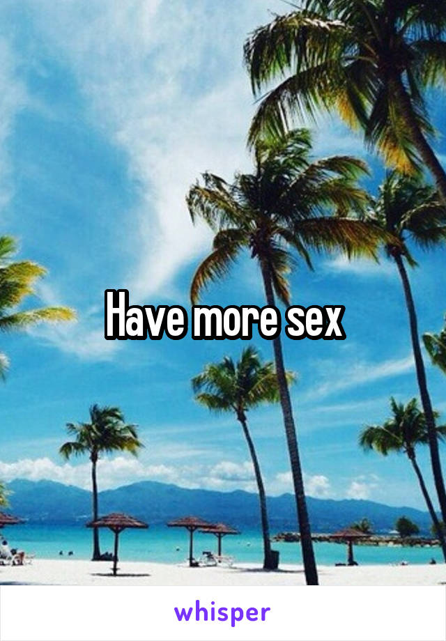 Have more sex