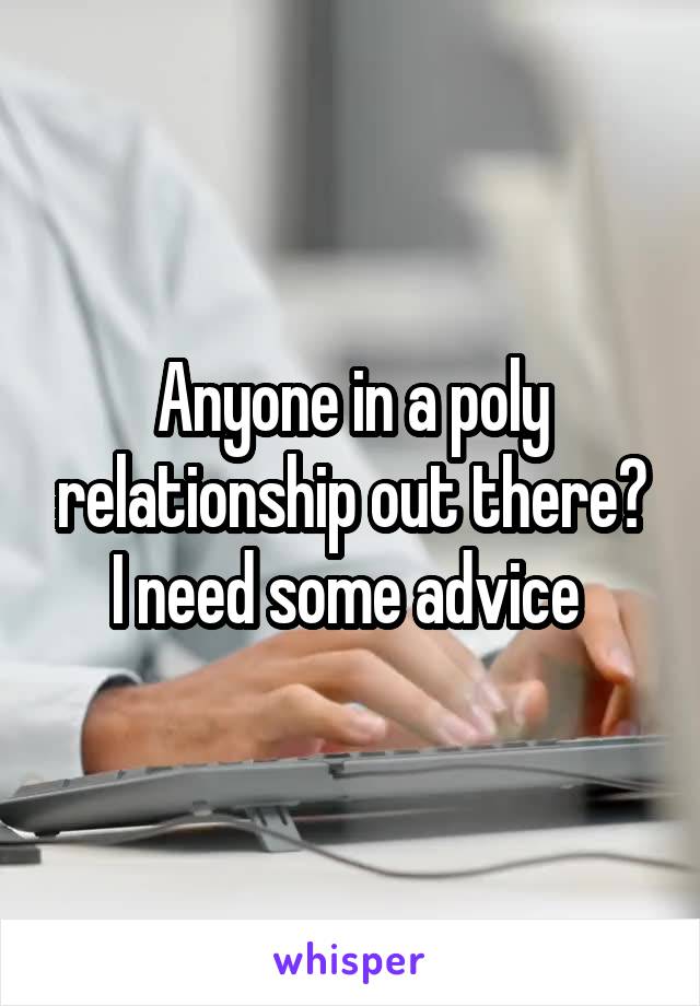 Anyone in a poly relationship out there? I need some advice 