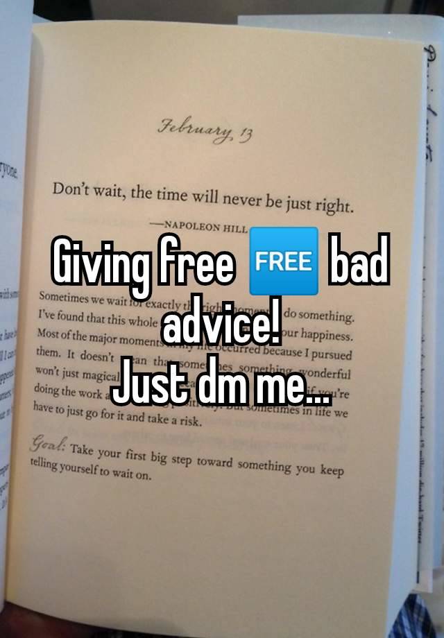 Giving free 🆓 bad advice!
Just dm me...